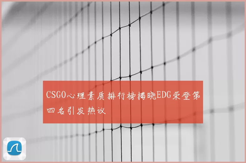 CSGO心理素质排行榜揭晓EDG荣登第四名引发热议