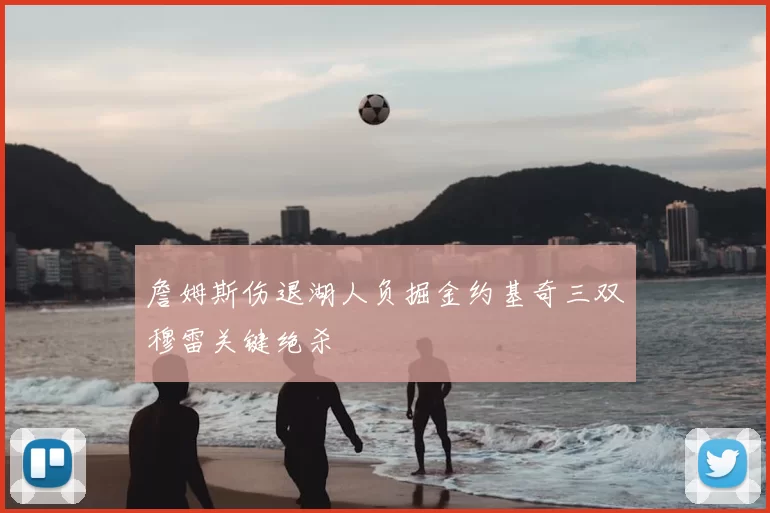 詹姆斯伤退湖人负掘金约基奇三双穆雷关键绝杀