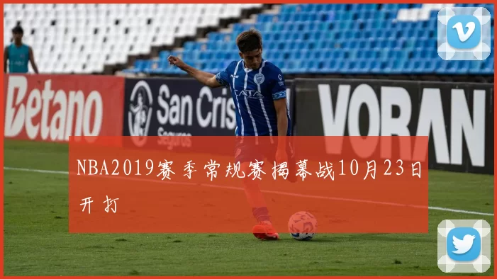 NBA2019赛季常规赛揭幕战10月23日开打