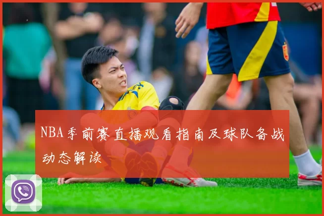 NBA季前赛直播观看指南及球队备战动态解读