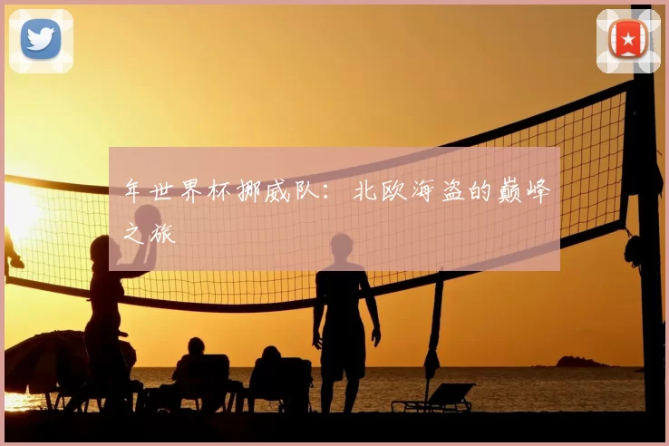 年世界杯挪威队:北欧海盗的巅峰之旅