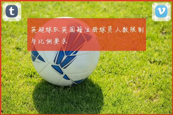 英超球队英国籍注册球员人数限制与比例要求