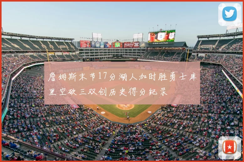 詹姆斯末节17分湖人加时胜勇士库里空砍三双创历史得分纪录