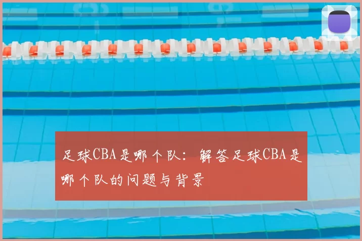 足球CBA是哪个队:解答足球CBA是哪个队的问题与背景