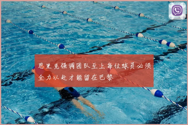 恩里克强调团队至上每位球员必须全力以赴才能留在巴黎