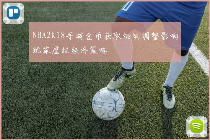 NBA2K18手游金币获取机制调整影响玩家虚拟经济策略