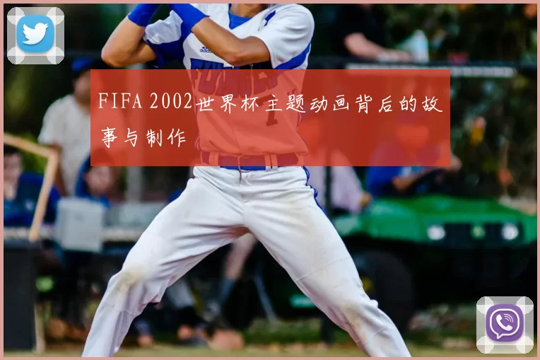 FIFA 2002世界杯主题动画背后的故事与制作