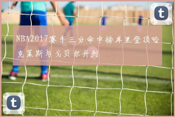 NBA2017赛季三分命中榜库里登顶哈克莱斯与戈贝尔并列