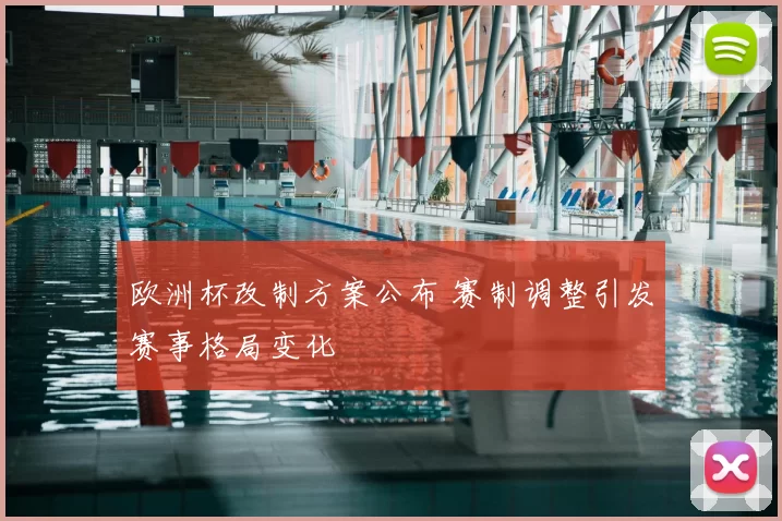 欧洲杯改制方案公布 赛制调整引发赛事格局变化