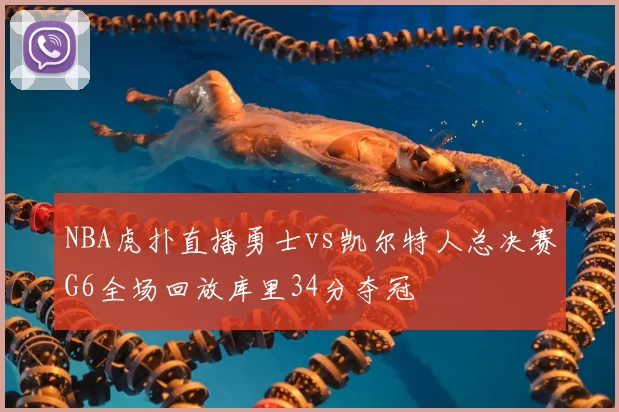 NBA虎扑直播勇士vs凯尔特人总决赛G6全场回放库里34分夺冠