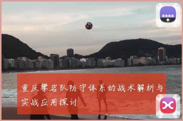 重庆攀岩队防守体系的战术解析与实战应用探讨