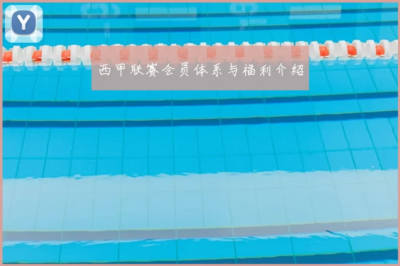 西甲联赛会员体系与福利介绍