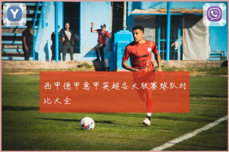 西甲德甲意甲英超各大联赛球队对比大全