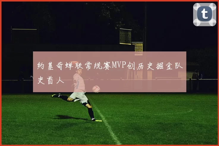 约基奇蝉联常规赛MVP创历史掘金队史首人