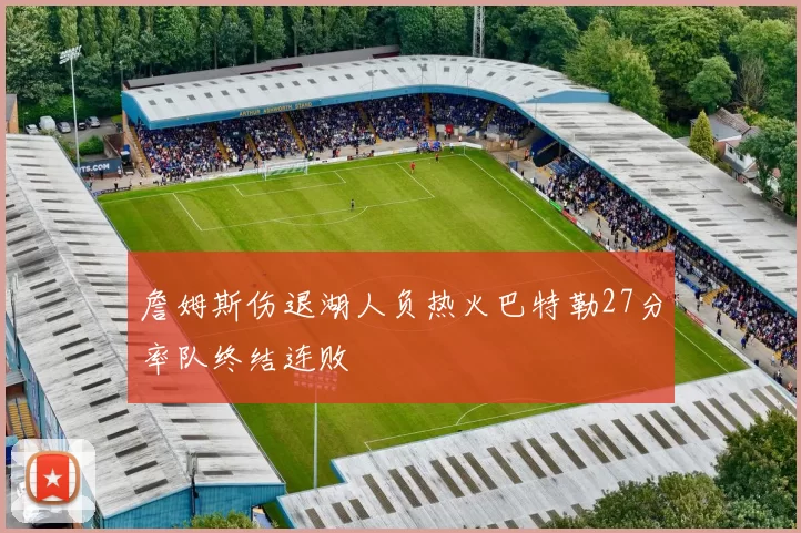詹姆斯伤退湖人负热火巴特勒27分率队终结连败