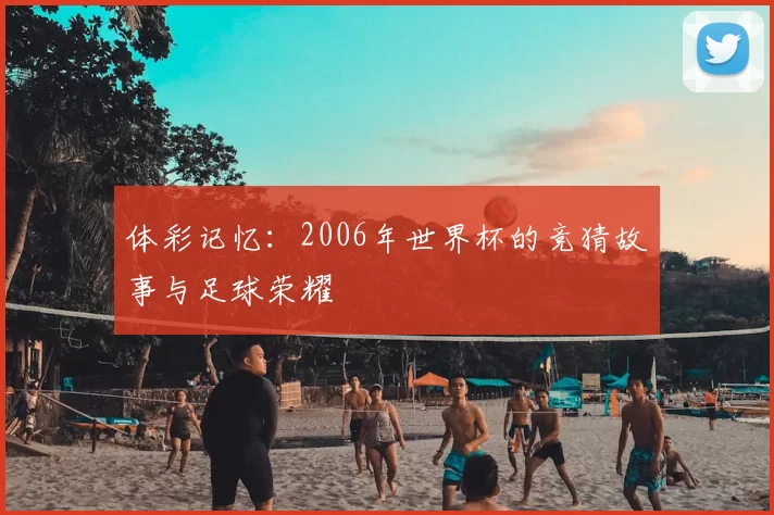 体彩记忆:2006年世界杯的竞猜故事与足球荣耀